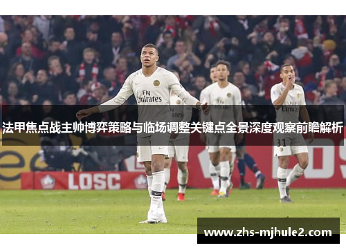 法甲焦点战主帅博弈策略与临场调整关键点全景深度观察前瞻解析 法甲焦点战主帅博弈策略与临场调整关键点全景深度观察前瞻解析