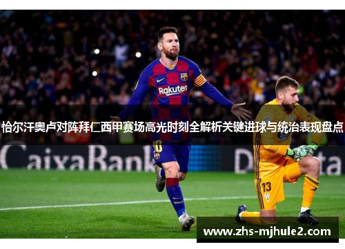 恰尔汗奥卢对阵拜仁西甲赛场高光时刻全解析关键进球与统治表现盘点 恰尔汗奥卢对阵拜仁西甲赛场高光时刻全解析关键进球与统治表现盘点